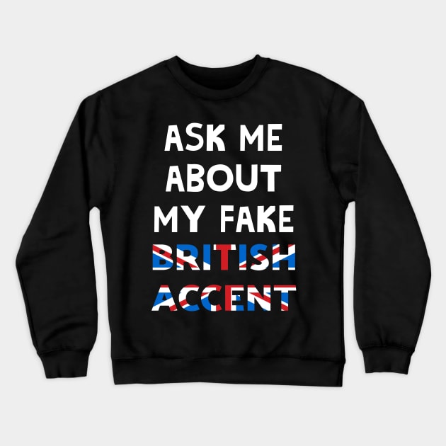 Ask Me About My Fake British Accent Crewneck Sweatshirt by Ataraxy Designs